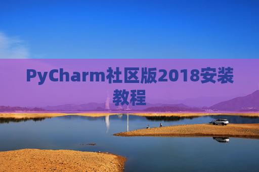 PyCharm社区版2018安装教程